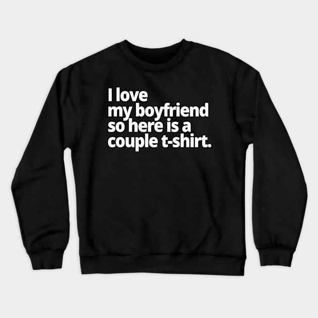 I love my boyfriend so here is a couple t-shirt. Crewneck Sweatshirt by WittyChest